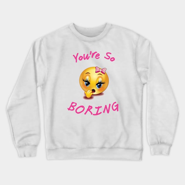 You're so Boring Crewneck Sweatshirt by ZippyTees